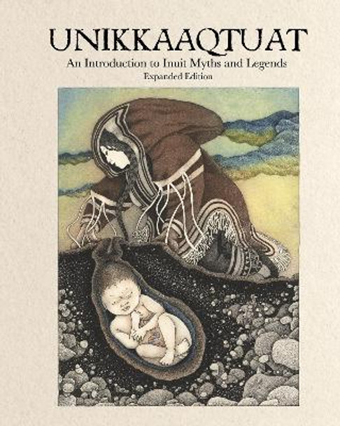 Unikkaaqtuat: An Introduction to Inuit Myths and Legends: Expanded Edition Neil Christopher 9781772274882