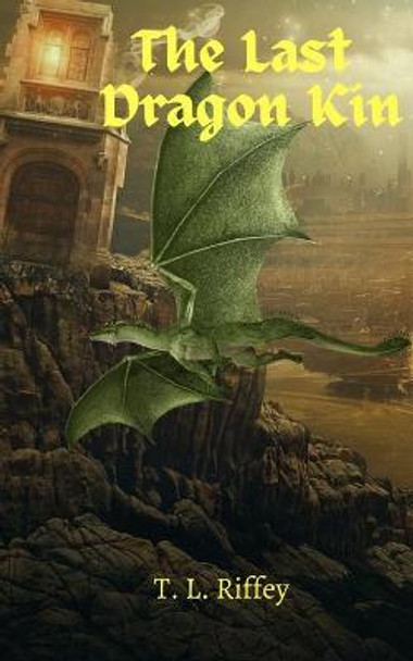 The Last Dragon Kin (A Fallborn Book) by T L Riffey