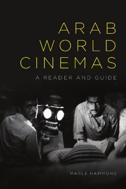 Arab World Cinemas: A Reader and Guide Marle Hammond 9781474435789