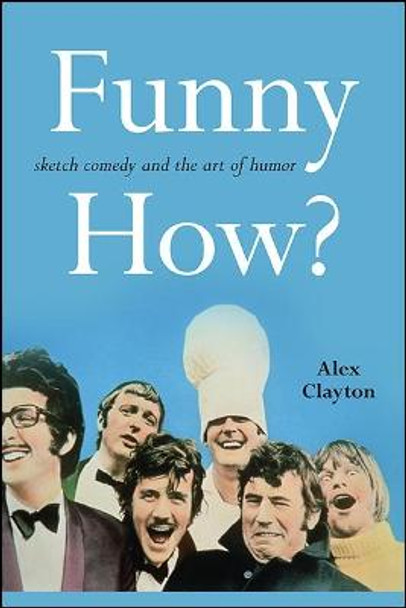 Funny How?: Sketch Comedy and the Art of Humor Alex Clayton 9781438478296