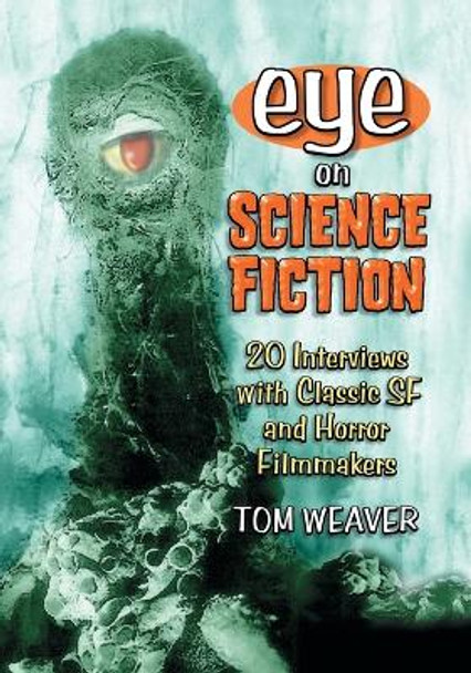 Eye on Science Fiction: 20 Interviews with Classic SF and Horror Filmmakers Tom Weaver 9780786430284