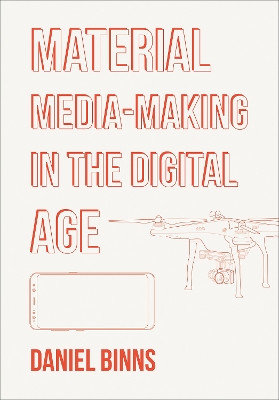 Material Media-Making in the Digital Age Daniel Binns (RMIT University, Australia) 9781835950098