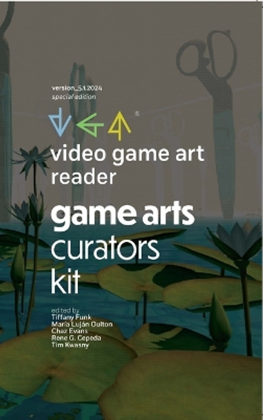 Video Game Art Reader: Volume 5: The Game Art Curators Kit Tiffany Funk 9781943208630