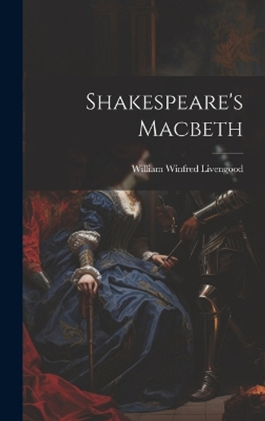 Shakespeare's Macbeth William Winfred Livengood 9781020684050