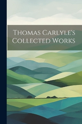 Thomas Carlyle's Collected Works Anonymous 9781021739452