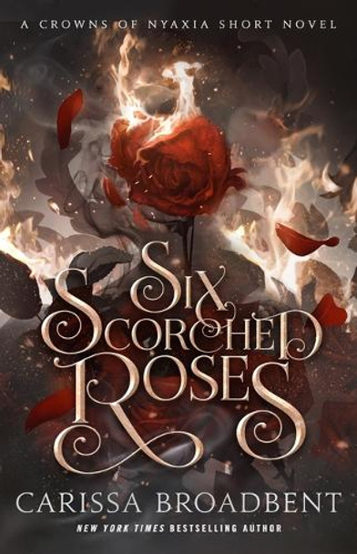 Six Scorched Roses Carissa Broadbent 9781250368294 Six Scorched Roses Carissa Broadbent 9781250368294