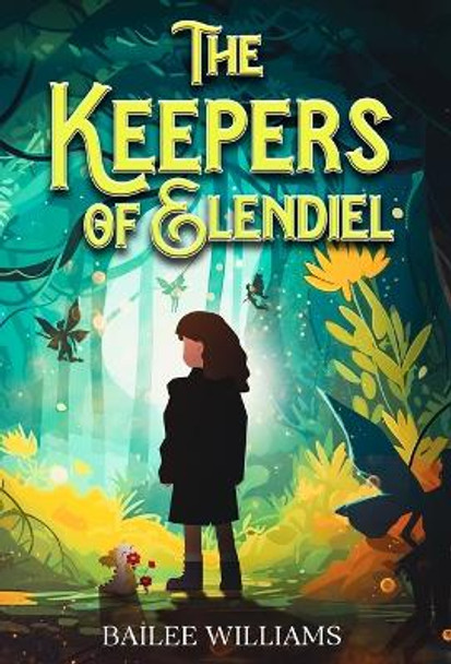 The Keepers of Elendiel: A middle grade portal fantasy Bailee Williams 9798869109262
