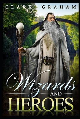Wizards and Heroes Clark Graham 9781503241299