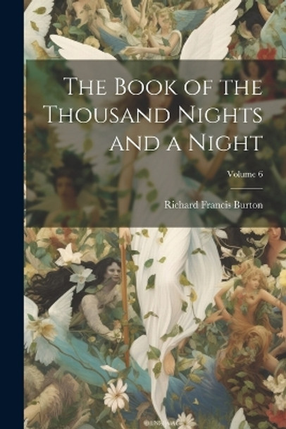 The Book of the Thousand Nights and a Night; Volume 6 Richard Francis Burton 9781022111615