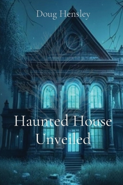 Haunted House Unveiled by Doug Hensley
