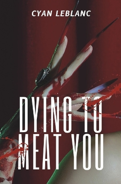 Dying To Meat You: A Sapphic Horror Novella Cyan LeBlanc 9798393900526