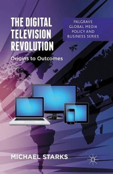 The Digital Television Revolution: Origins to Outcomes M. Starks 9781349445219