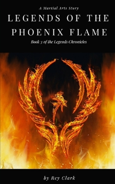 Legends of the Phoenix Flame by Rey Clark
