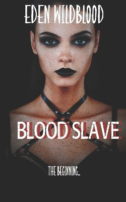 Blood Slave: The Beginning Eden Wildblood 9781729381014