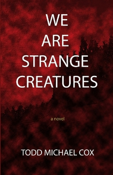 We Are Strange Creatures by Todd Michael Cox