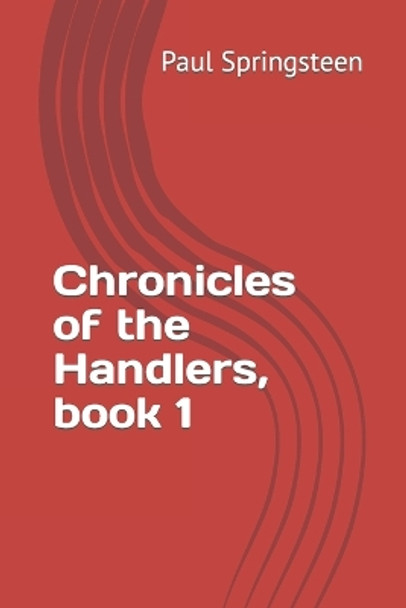 Chronicles of the Handlers, book 1 by Paul L Springsteen