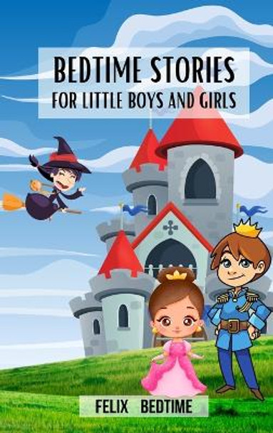 Bedtime Stories for little boys and girls: Fairy tales and short stories for kids Felix Bedtime 9798880664016
