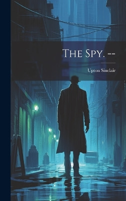 The spy. -- Upton Sinclair 9781019450024