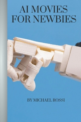 AI Movies for Newbies by Michael Rossi