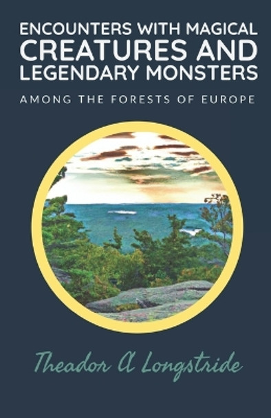 Encounters with Magical Creatures and Legendary Monsters: Among the Forests of Europe Christopher Allan 9798378608454