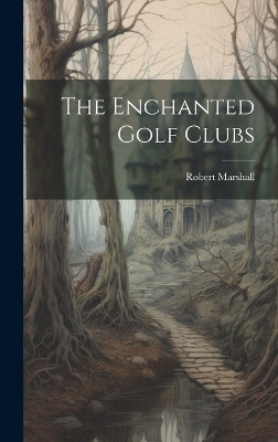 The Enchanted Golf Clubs by Robert Marshall