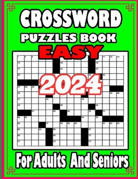 2024 Easy Crossword Puzzle Book For Adults and Seniors: Relaxing Crosswords Book For Seniors and Lovers Teens To Have Fun and Relax With Solutions Rabiul Islam 9798871340585