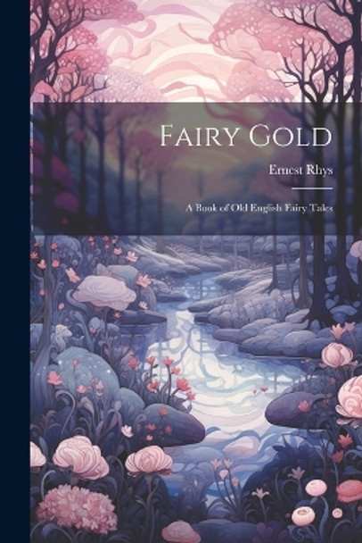 Fairy Gold: A Book of Old English Fairy Tales Rhys 9781022237599