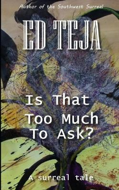 Is That Too Much To Ask? by Ed Teja