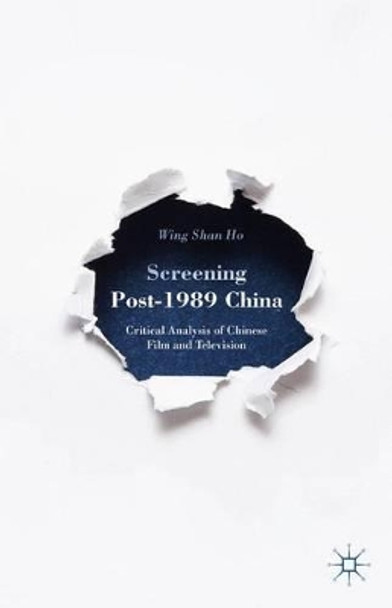 Screening Post-1989 China: Critical Analysis of Chinese Film and Television W. Ho 9781137517609