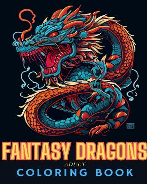 Fantasy Dragons Adult Coloring Book: Fun and Unique Drawings of Dragons for Adults and Teens to Color Adult Coloring Books 9798210971852