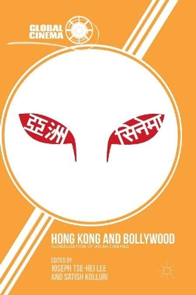 Hong Kong and Bollywood: Globalization of Asian Cinemas Joseph Tse-Hei Lee 9781349949311