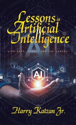 Lessons in Artificial Intelligence: With Matt, Ashley and the General Harry Katzan, Jr 9781663254955