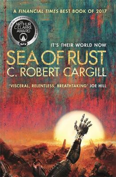 Sea of Rust: The post-apocalyptic science fiction epic about AI and what makes us human C. Robert Cargill 9781473212794