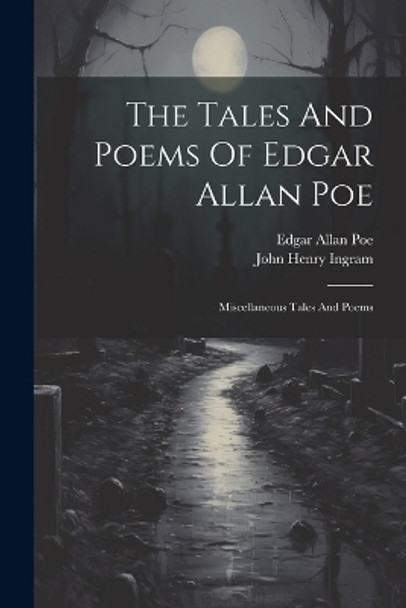 The Tales And Poems Of Edgar Allan Poe: Miscellaneous Tales And Poems Edgar Allan Poe 9781022368088