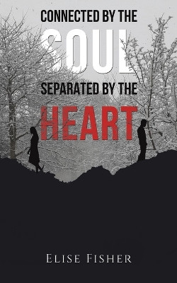 Connected by the Soul, Separated by the Heart by Elise Fisher