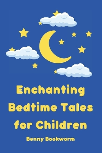 Enchanting Bedtime Tales for Children: A collection of enchanting bedtime stories for little ones Benny Bookworm 9798376789179