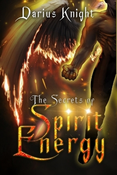 The Secrets of Spirit Energy Darius Knight 9798851941320 The Secrets of Spirit Energy Darius Knight 9798851941320