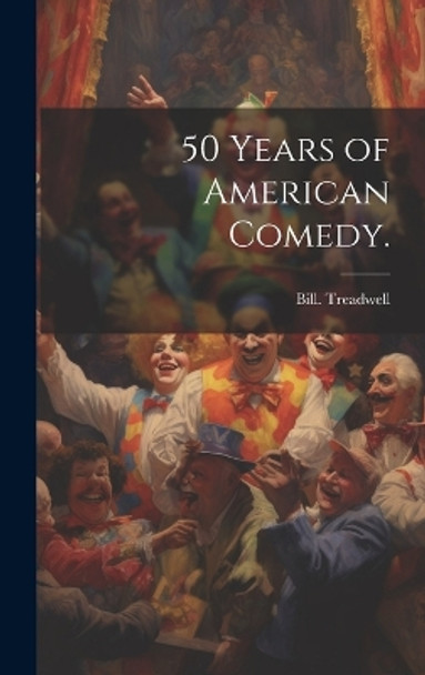 50 Years of American Comedy. Bill Treadwell 9781022883444