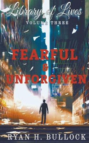 Library of Lives: Fearful & Unforgiven Ryanh Bullock 9798223844747