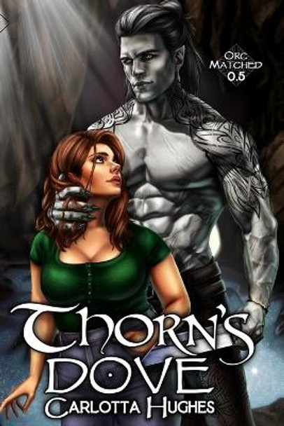 Thorn's Dove: Orc Matched 0.5 (A Monster Romance With Spicy Scottish Space Orcs) Carlotta Hughes 9780989379991