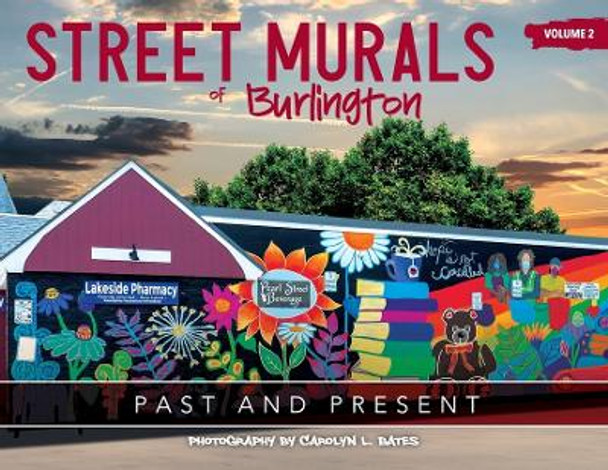 Street Murals of Burlington: PAST AND PRESENT: Volume 2 Carolyn L Bates 9781734142532