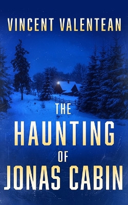 The Haunting of Jonas Cabin by Vincent Valentean