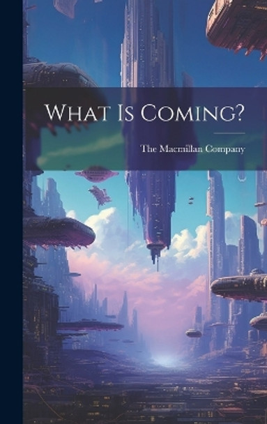 What is Coming? The MacMillan Company 9781021098931