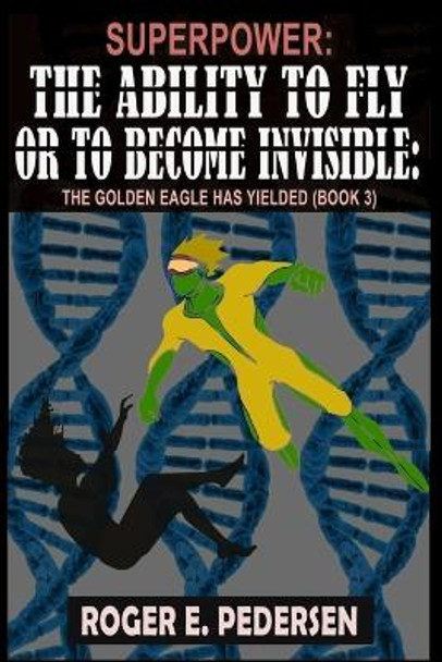 SuperPower The Ability to Fly or to Become Invisible The Golden Eagle Has Yielded by Roger E Pedersen