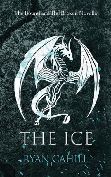The Ice: The Bound and The Broken Novella Ryan Cahill 9781739620950