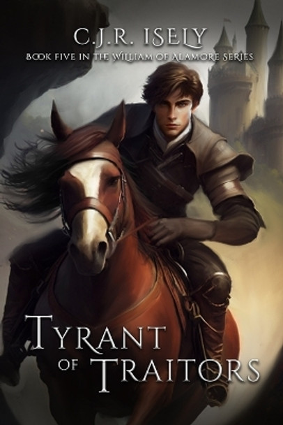 Tyrant of Traitors by C J R Isely