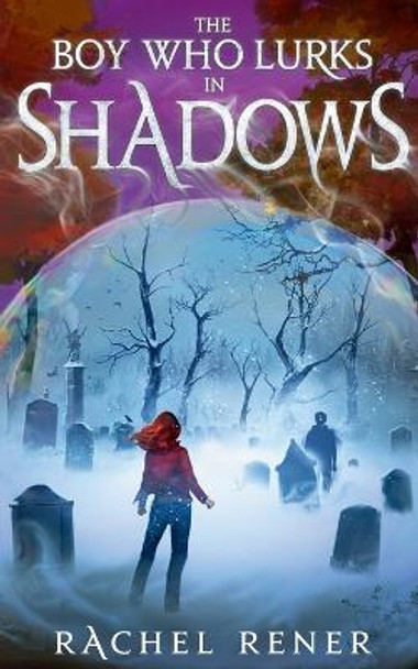 The Boy Who Lurks in Shadows by Rachel Rener
