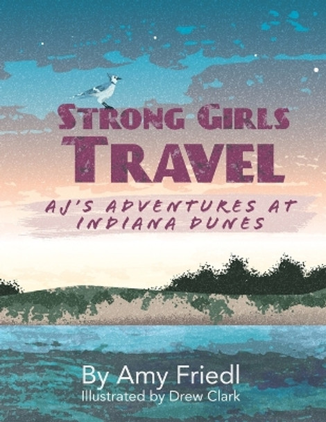 Strong Girls Travel: AJ's Adventures at Indiana Dunes Amy Friedl 9781647757878