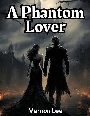 A Phantom Lover Vernon Lee 9781835912553