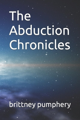 The Abduction Chronicles by Brittney Pumphery